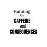 caffine and consequences
