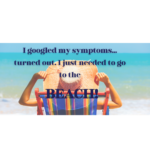 i googled my symptoms…turned out I just needed to go to the BEACH! (Mugs)